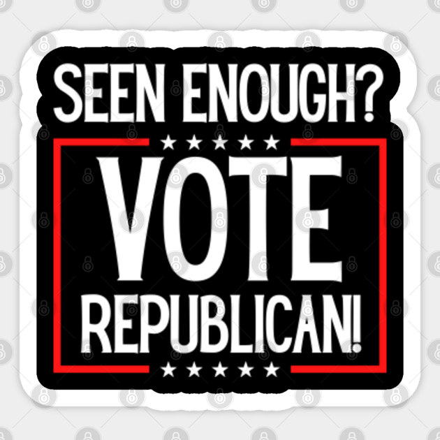 Seen Enough Vote Republican Vote Republican Sign Seen Enough Vote Republican Republican 